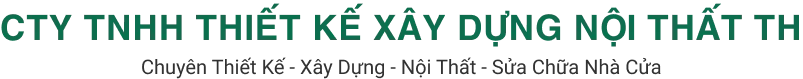 C&Ocirc;NG TY TNHH THIẾT KẾ - X&Acirc;Y DỰNG NỘI THẤT TH